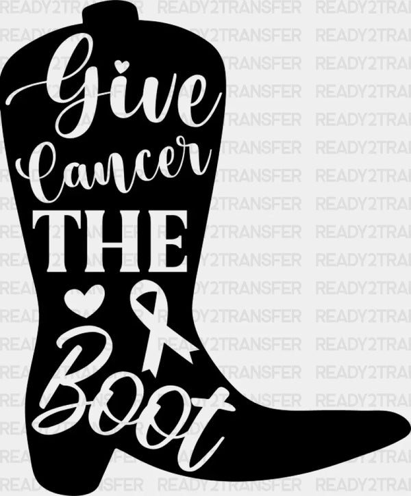 Give Cancer The Boot - Cancer DTF Transfer