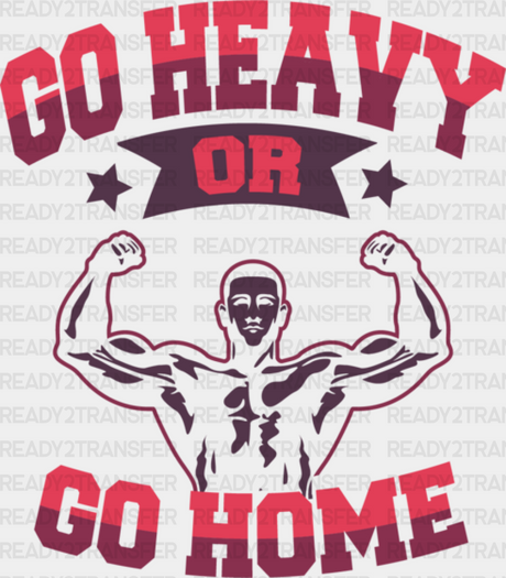 Go Heavy Or Home - Gym Dtf Heat Transfer