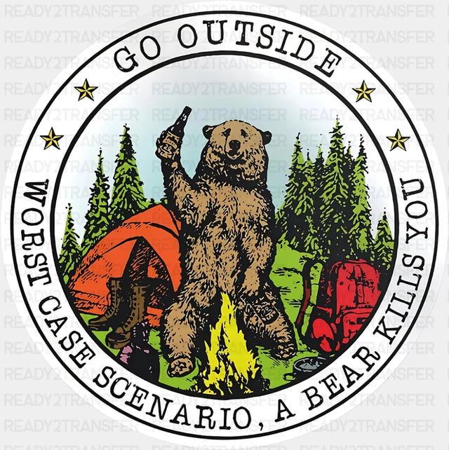 Go Outside Worst Case Scenario A Bear Kills You - Funny DTF Transfer
