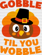 Gobble Til You Wobble - Thanksgiving Dtf Transfer