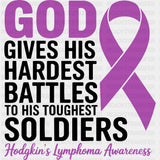 God Gives His Hardest Battles To His Toughest Soldiers - Hodgkin’s Lymphoma Cancer DTF Transfers - Adult Unisex - S & M