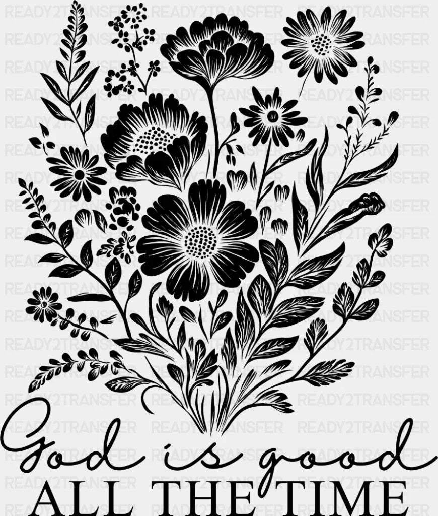 God Is Good All The Time B&W Flowers - Christianity DTF Transfer Adult Unisex - S & M (10’’) / Dark Color Design (See