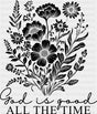 God Is Good All The Time Flowers - Christianity DTF Transfer Adult Unisex - S & M (10’’) / Dark Color Design (See