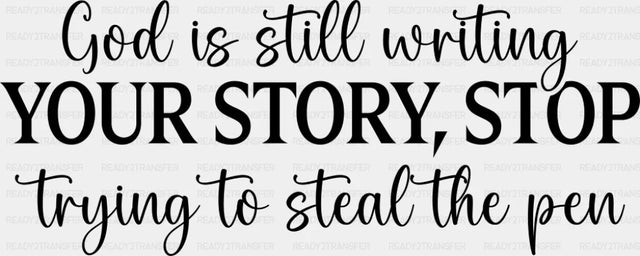 God Is Still Writing Your Story Stop Trying To Steal The Pen - Christianity DTF Transfer Adult Unisex - S & M (10’’)