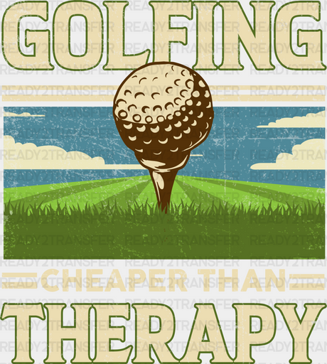 Golfing Cheaper Than Therapy - Golf Dtf Heat Transfer