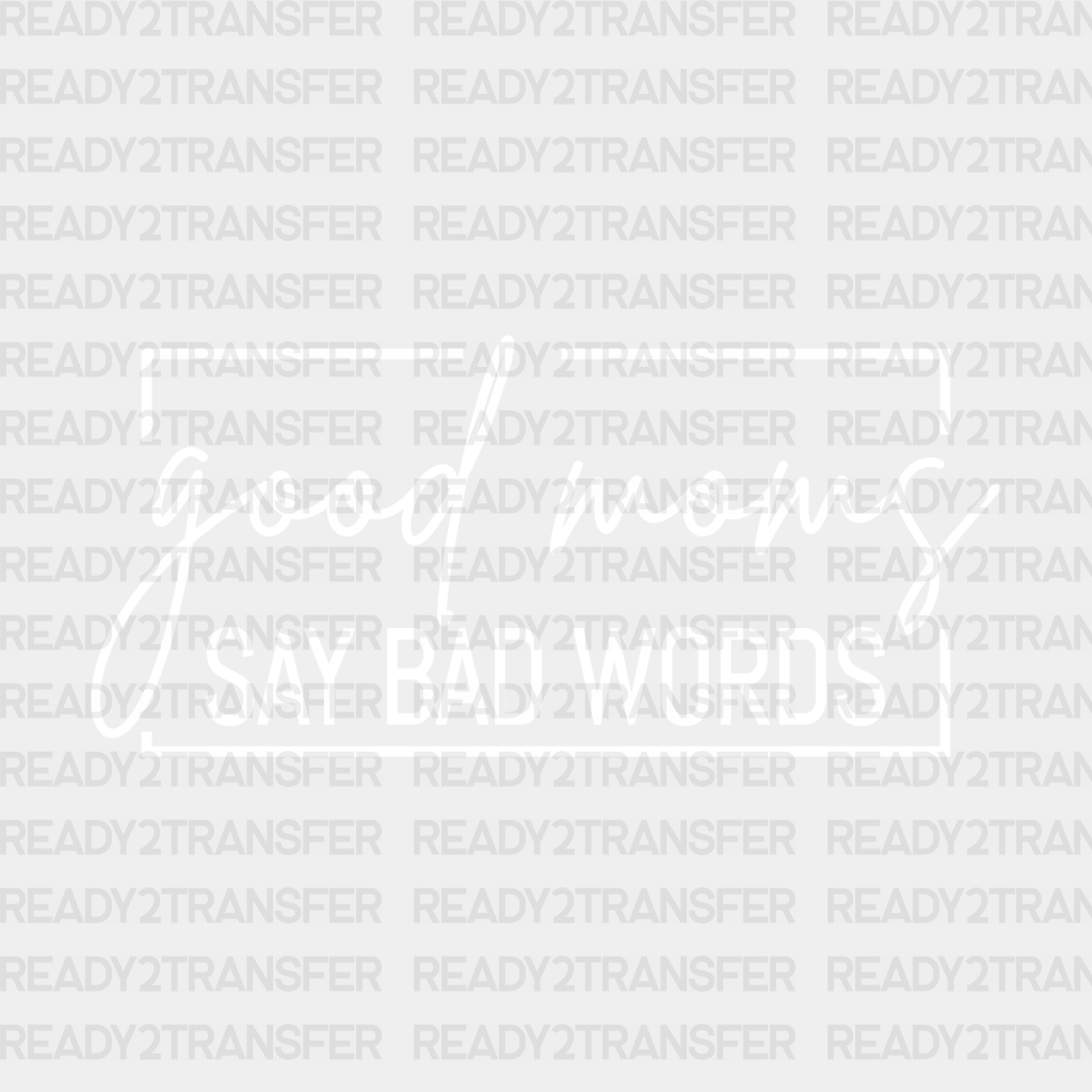 Good Moms Say Bad Words Dtf Transfer Ready2transfer