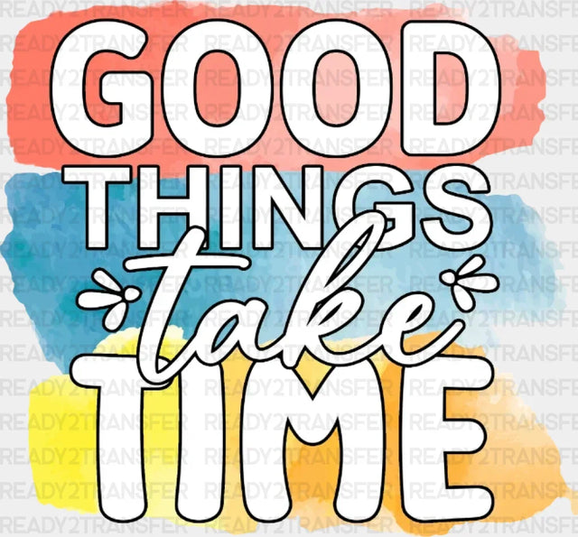 Good Things Take Time Dtf Transfer