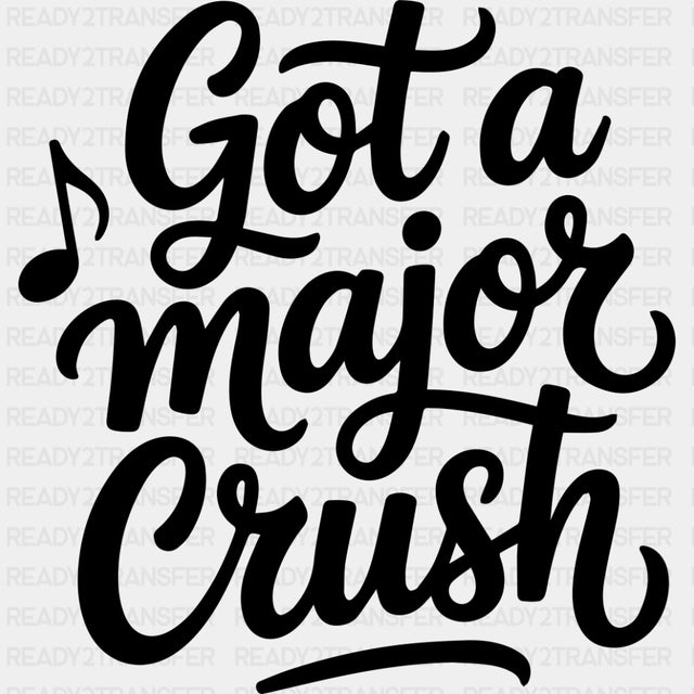 Got A Major Crush - Music DTF Transfers ready2transfer Dark Color Design (See Imaging)