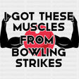 Got These Muscles From Bowling Strikes - Bowling DTF Transfers ready2transfer Dark Color Design (See Imaging)
