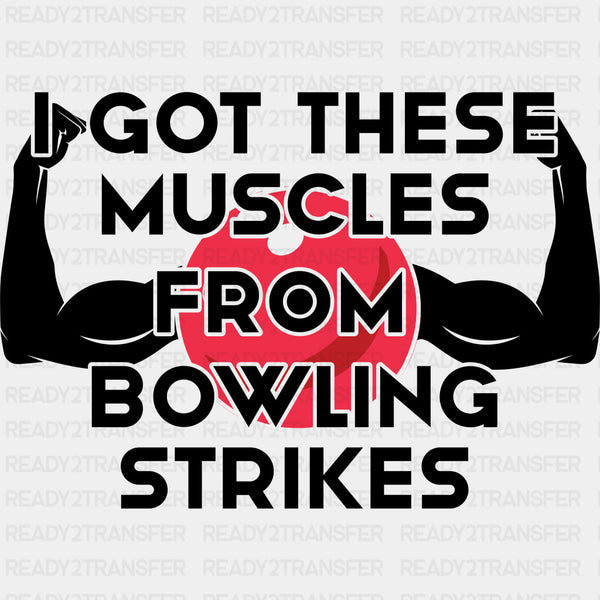 Got These Muscles From Bowling Strikes - Bowling DTF Transfers