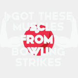 Got These Muscles From Bowling Strikes - Bowling DTF Transfers ready2transfer Light Color Design (See Imaging)