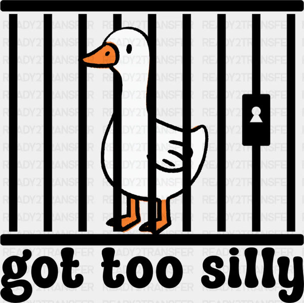 Got Too Silly Goose - Funny DTF Transfer