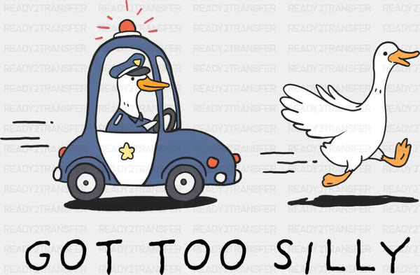 Got Too Silly Police Goose - Funny DTF Transfer