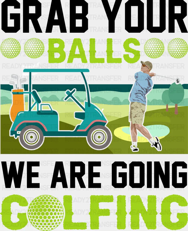 Grab Your Balls We Are Golfing - Golf DTF Heat Transfer