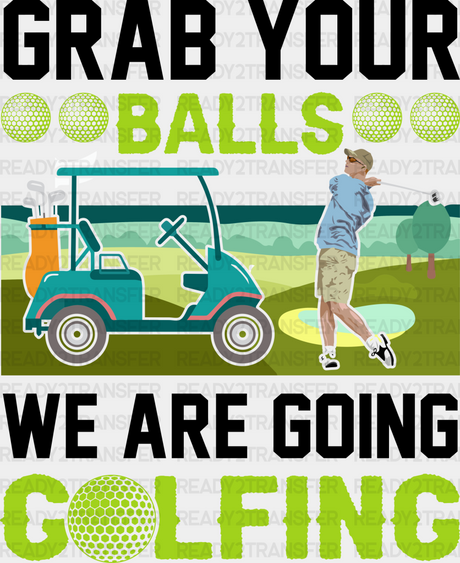 Grab Your Balls We Are Golfing - Golf Dtf Heat Transfer Adult Unisex S & M (10’’) / Black