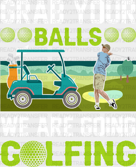 Grab Your Balls We Are Golfing - Golf Dtf Heat Transfer Adult Unisex S & M (10’’) / White