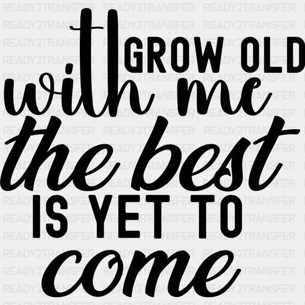 Grow Old With Me The Best Is Yet To Come - Anniversary DTF Transfer