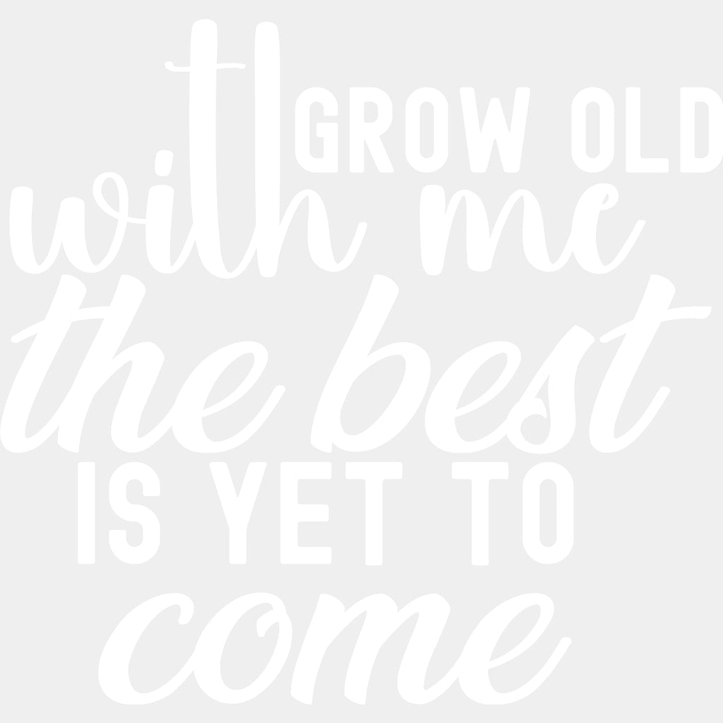 Grow Old With Me The Best Is Yet To Come - Anniversary DTF Transfer ready2transfer Light Color Design (See Imaging)