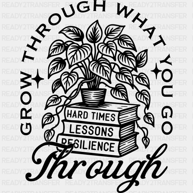 Grow Through What You Go Through - Plants DTF Transfers ready2transfer Dark Color Design (See Imaging)
