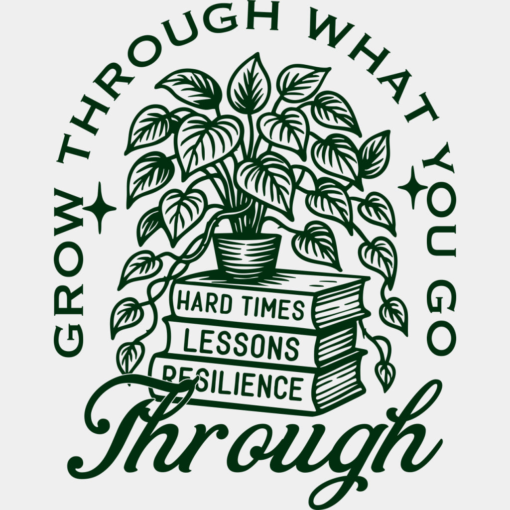 Grow Through What You Go Through - Plants DTF Transfers ready2transfer Green Color Design (See Imaging)