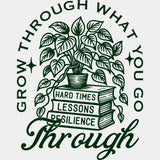 Grow Through What You Go Through - Plants DTF Transfers ready2transfer Green Color Design (See Imaging)