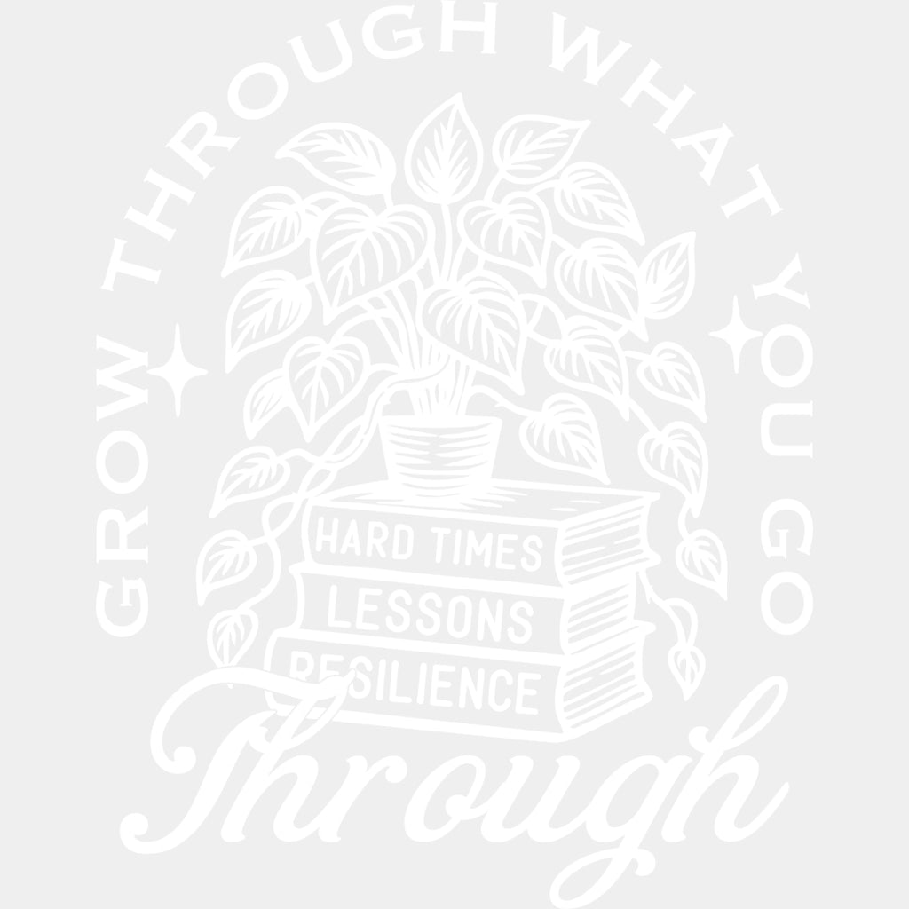 Grow Through What You Go Through - Plants DTF Transfers ready2transfer Light Color Design (See Imaging)