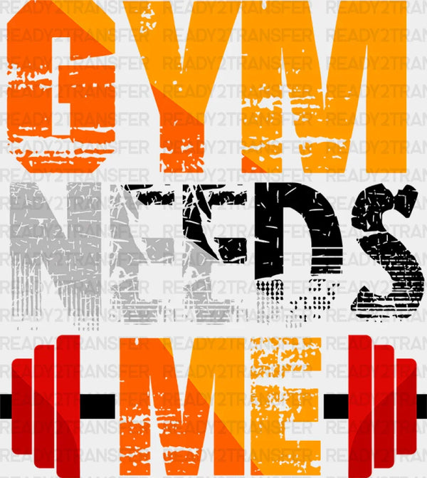 Gym Needs Me - Gym DTF Heat Transfer
