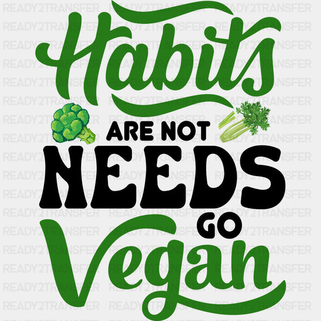 Habits Are Not Needs Go Vegan - Vegan DTF Transfers - Adult Unisex - S & M (10’’) / Dark Color Design (See Imaging)