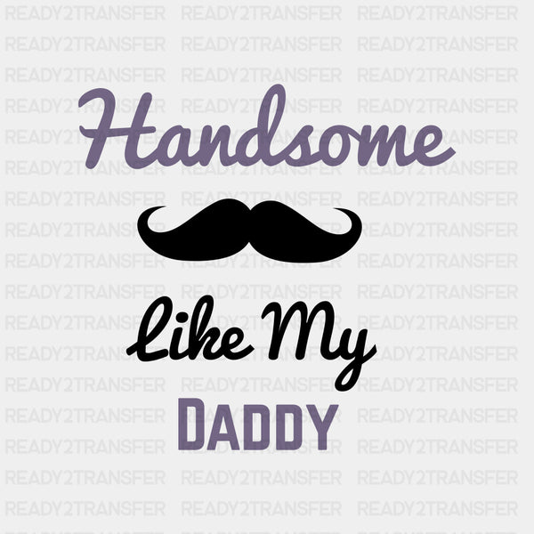 Handsome Like My Daddy - Baby DTF Transfer