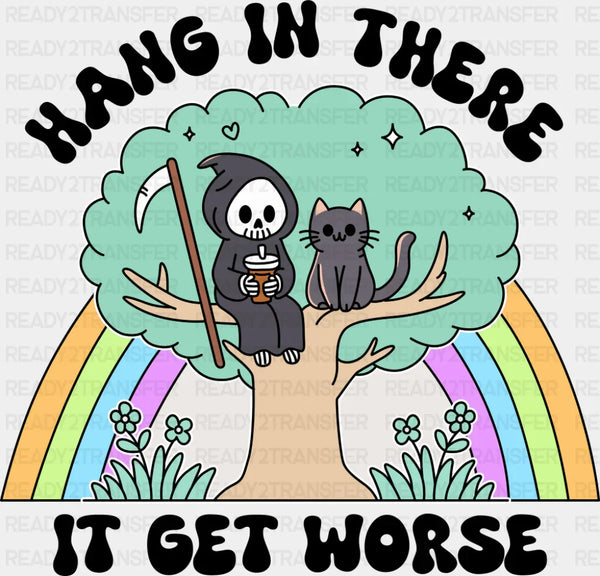 Hang In There It Get Worse - Funny DTF Transfer