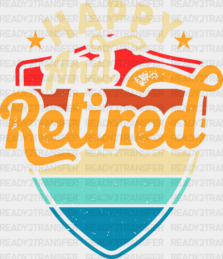 Happy And Retired - Retirement Dtf Heat Transfer