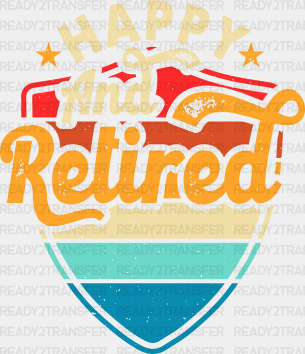 Happy And Retired - Retirement DTF heat transfer