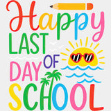 Happy Last Day Of School, Colorful - Last Day Of School DTF Transfers ready2transfer Light Color Design (See Imaging)