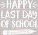 Happy Last Day Of School Teacher DTF Heat Transfer ready2transfer White