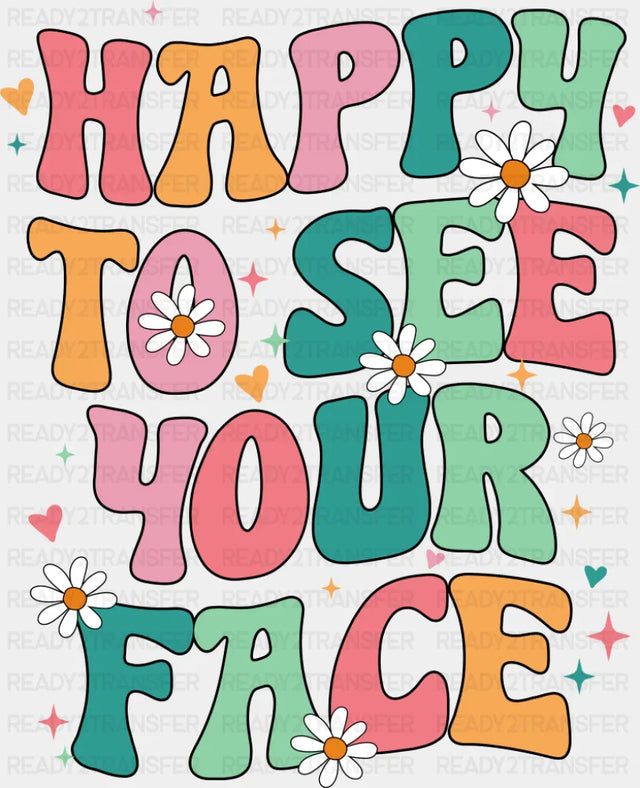 Happy To See Your Face - Good Vibes DTF Transfer