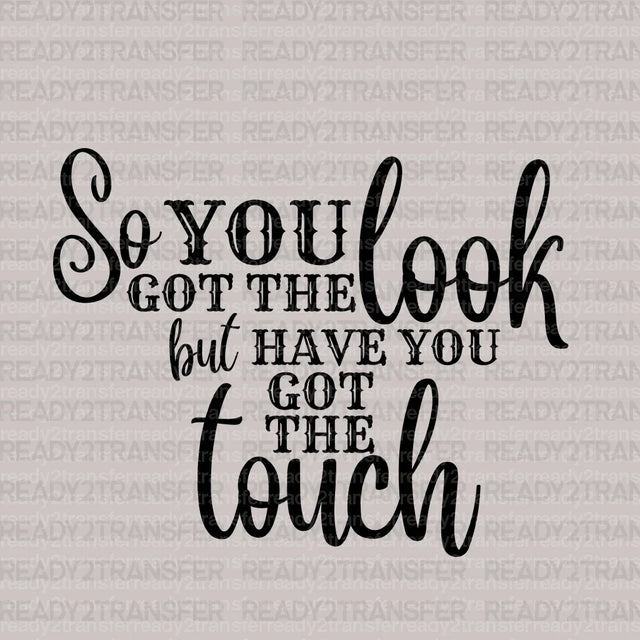 Have You Got The Touch DTF Transfer - ready2transfer