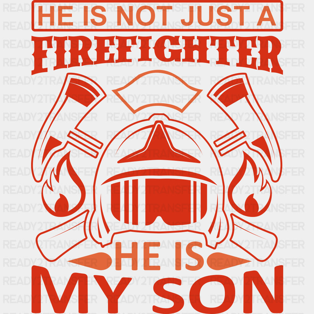 He Is Not Just A Firefighter He Is My Son - Fire Department DTF Transfers ready2transfer