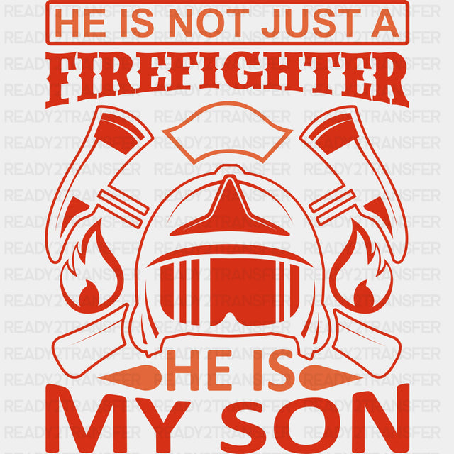 He Is Not Just A Firefighter He Is My Son - Fire Department DTF Transfers ready2transfer