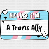 Hello I'm A Trans Ally - Transgender DTF Transfers ready2transfer Dark Color Design (See Imaging)