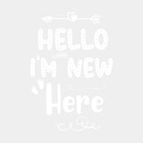 Hello I'm New Here - Baby DTF Transfer ready2transfer Light Color Design (See Imaging)