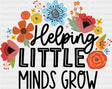 Helping Little Minds Grow - Teachers DTF Transfer Adult Unisex - S & M (10’’) / Dark Color Design (See Imaging)