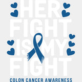 Her Fight Is My Fight - Colon Cancer DTF Transfers - Adult Unisex - S & M (10’’) / Light Color Design (See Imaging)