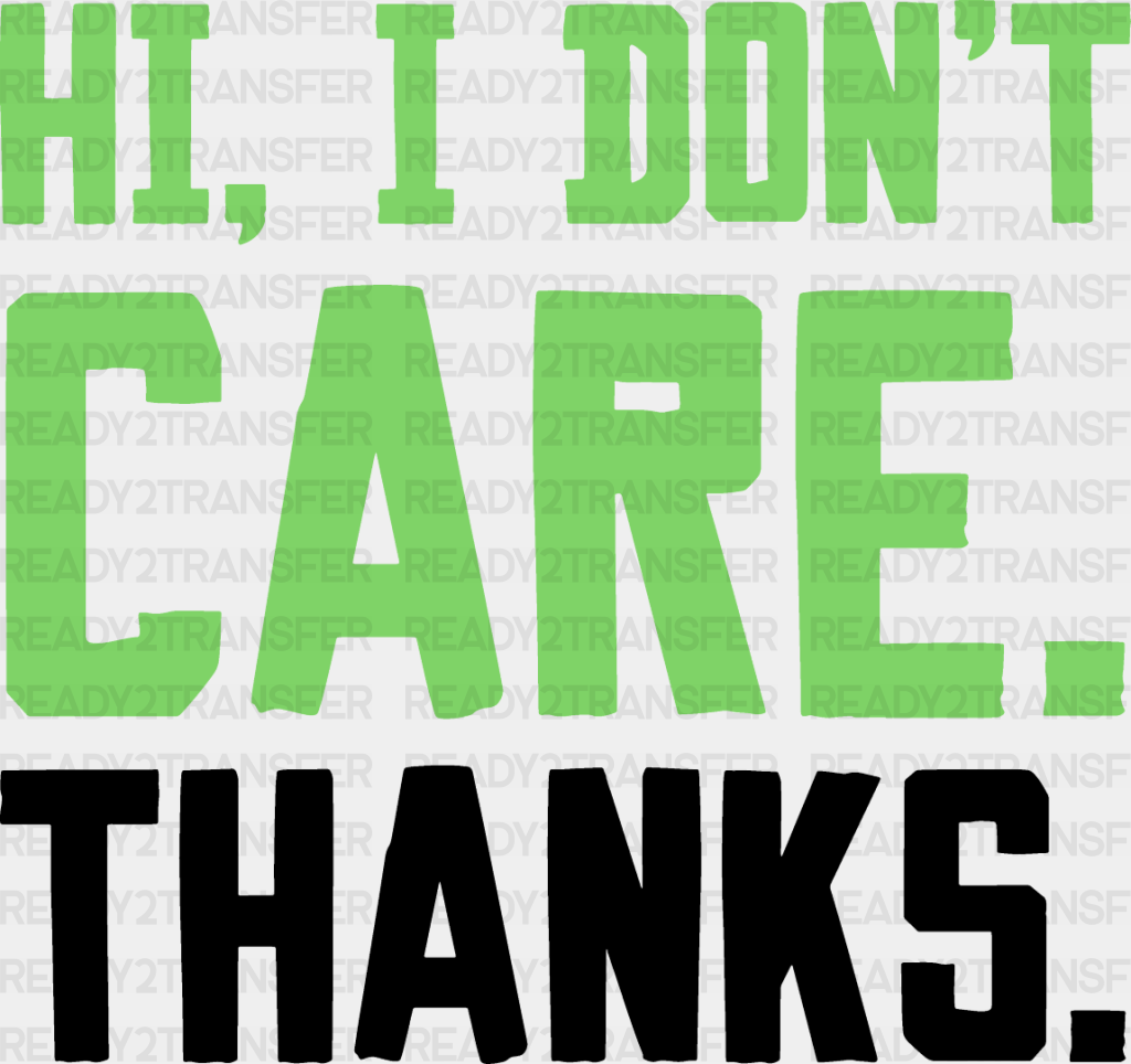 Hi I Don’t Care. Thanks. - Funny Dtf Heat Transfer Adult Unisex S & M (10’’) / Dark Color