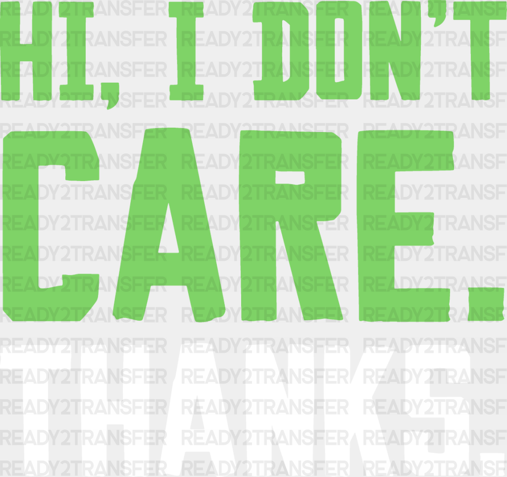 Hi I Don’t Care. Thanks. - Funny Dtf Heat Transfer Adult Unisex S & M (10’’) / Light Color