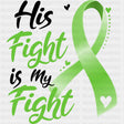 His Fight Is My Fight, Green Dotted Heart - Lymphoma DTF Transfers ready2transfer Dark Color Design (See Imaging)