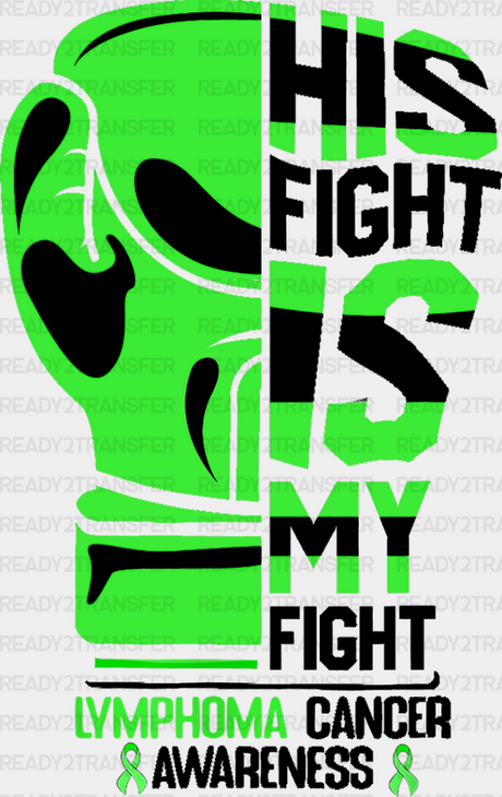 His Fight Is My - Lymphoma Dtf Heat Transfer Adult Unisex S & M (10’’) / Dark Color Design (See