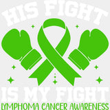 His Fight Is My Fight - Lymphoma DTF Transfers - Adult Unisex - S & M (10’’) / Light Color Design (See Imaging)