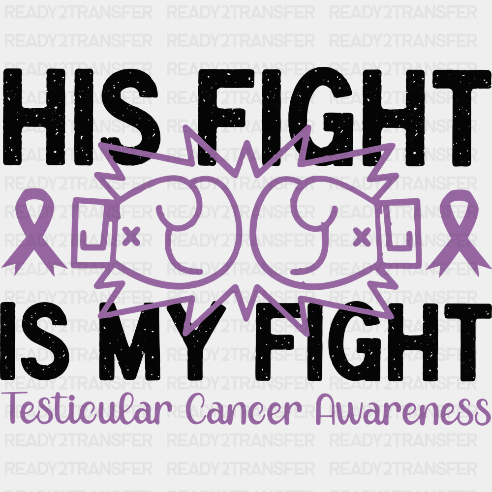His Fight Is My Fight - Testicular Cancer DTF Transfers - Adult Unisex - S & M (10’’) / Dark Color Design (See Imaging)