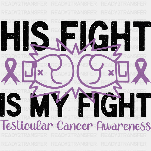 His Fight Is My Fight - Testicular Cancer DTF Transfers - Adult Unisex - S & M (10’’) / Dark Color Design (See Imaging)