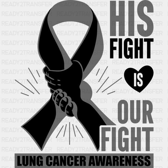 His Fight Is Our Fight - Lung Cancer DTF Transfers - Adult Unisex - S & M (10’’) / Dark Color Design (See Imaging)